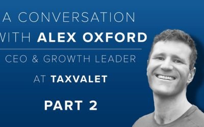 A Conversation with Alex Oxford, CEO, and Growth Lead at TaxValet: Part 2