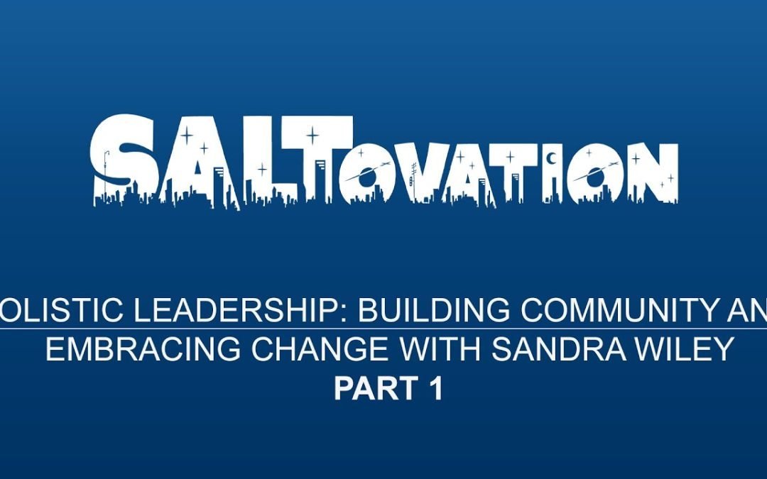 Holistic Leadership Building Community and Embracing Change with Sandra Wiley Part 1