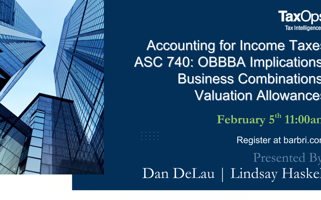 Accounting for Income Taxes ASC 740: OBBBA Implications, Business Combinations, Valuation Allowances