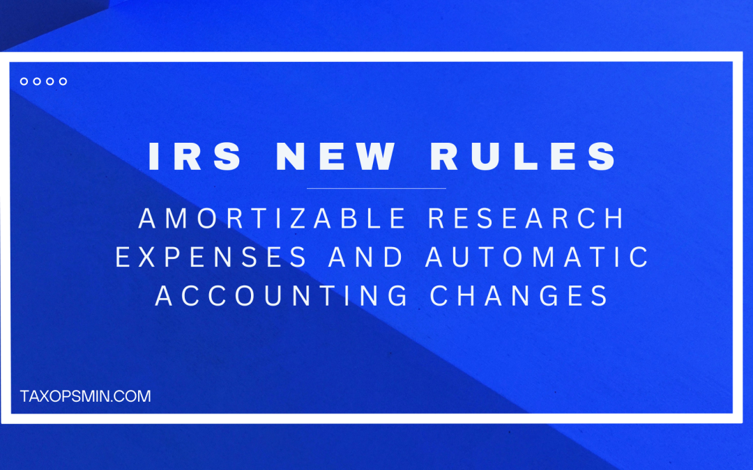 IRS New Rules for Amortizable Research Expenses and Automatic Accounting Changes